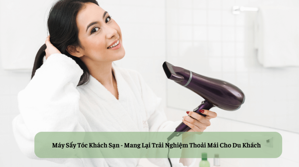 máy sấy tóc khách sạn mang lại trải nghiệm thoải mái cho du khách (1)