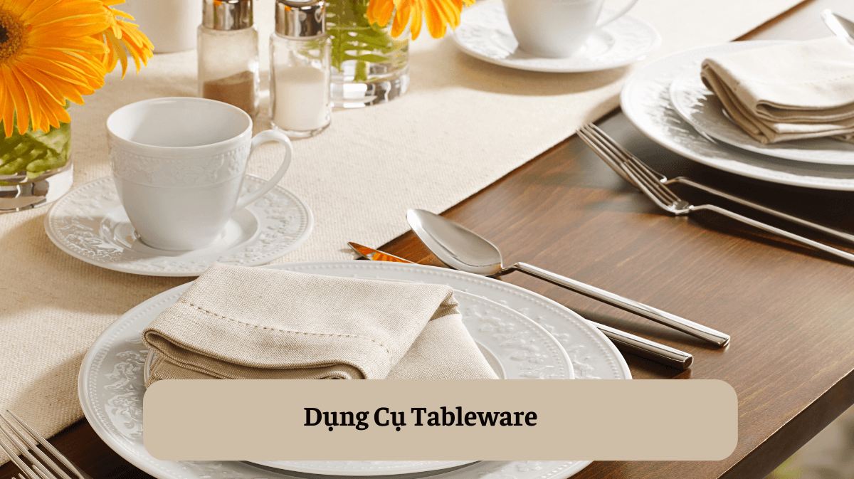 Dụng Cụ Tableware: Tầm Quan Trọng và Cách Chọn Lựa Hiệu Quả