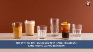 Top Ly thủy tinh dùng cho nhà hàng, khách sạn