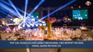 Top các dụng cụ cho sảnh tiệc_phòng tiệc buffet