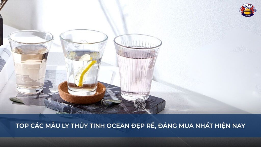 Top các mẫu ly thủy tinh Ocean đẹp